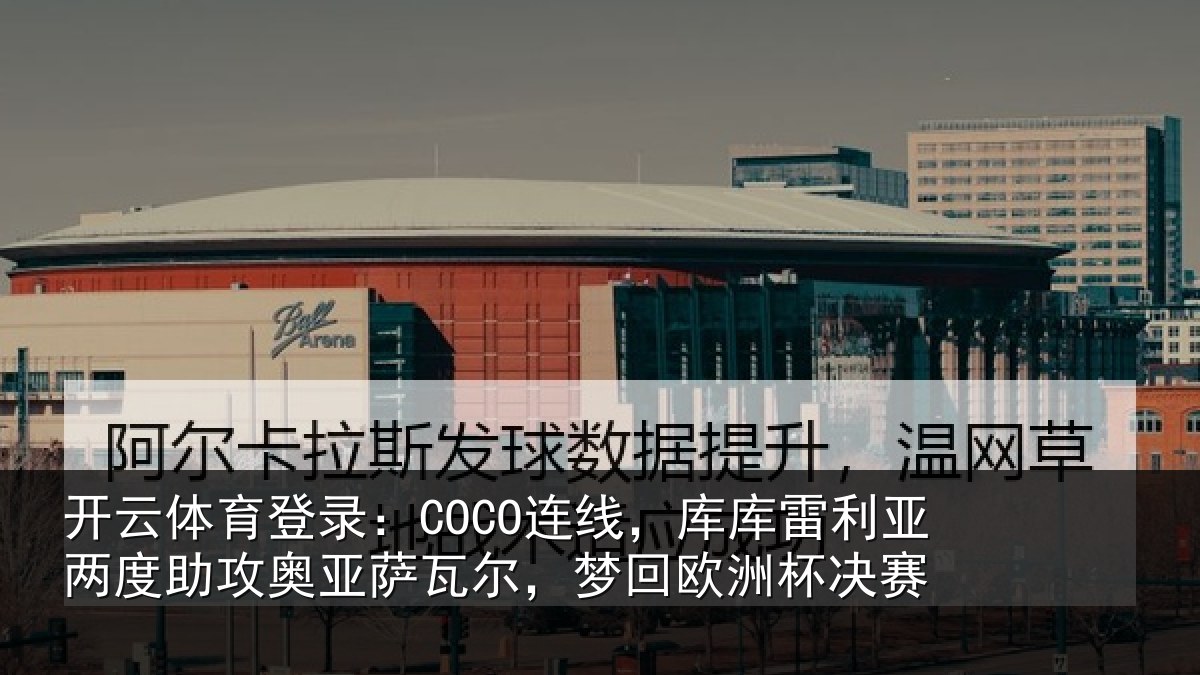开云体育登录:COCO连线相关情况攻奥相关情况杯决赛